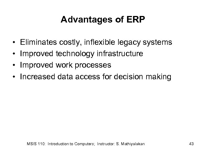 Advantages of ERP • • Eliminates costly, inflexible legacy systems Improved technology infrastructure Improved