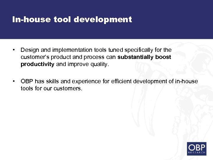 In-house tool development • Design and implementation tools tuned specifically for the customer’s product