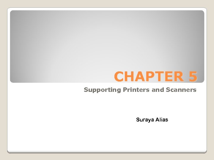 CHAPTER 5 Supporting Printers and Scanners Suraya Alias 