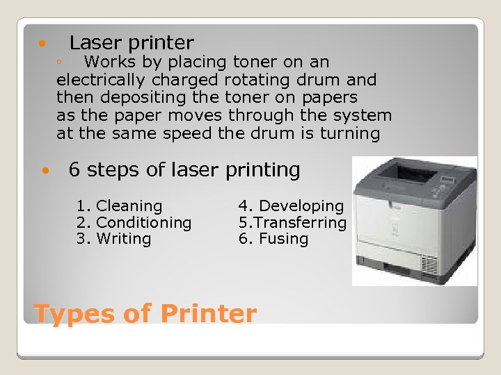  Laser printer ◦ Works by placing toner on an electrically charged rotating drum