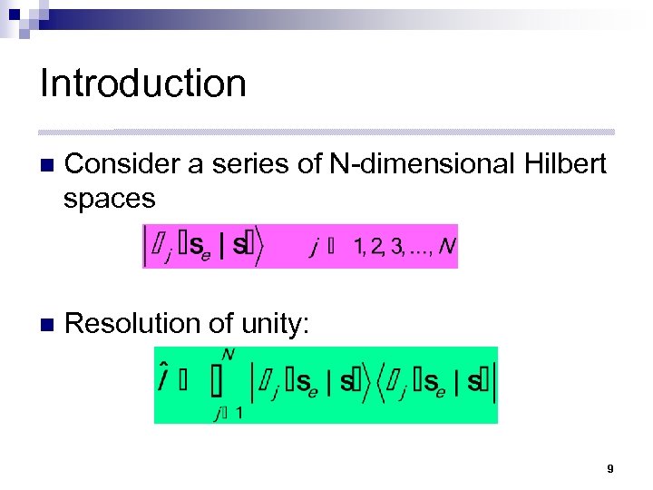 Introduction n Consider a series of N-dimensional Hilbert spaces n Resolution of unity: 9