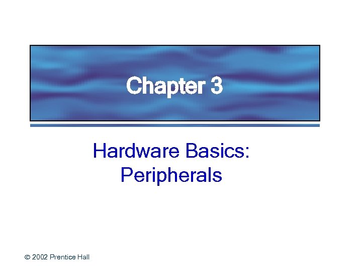 Chapter 3 Hardware Basics: Peripherals 2002 Prentice Hall 