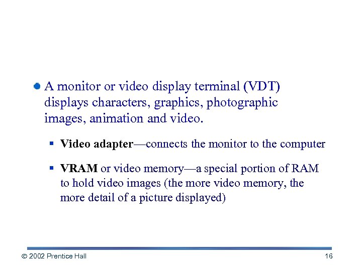 Screen Output A monitor or video display terminal (VDT) displays characters, graphics, photographic images,