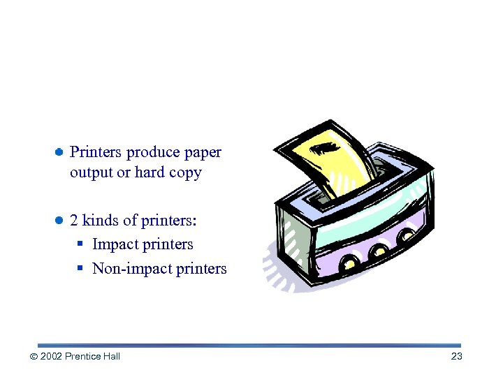 Paper Output Printers produce paper output or hard copy 2 kinds of printers: §