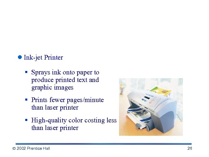 More on Non-impact Printers Ink-jet Printer § Sprays ink onto paper to produce printed