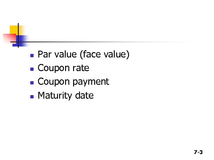 n n Par value (face value) Coupon rate Coupon payment Maturity date 7 -3
