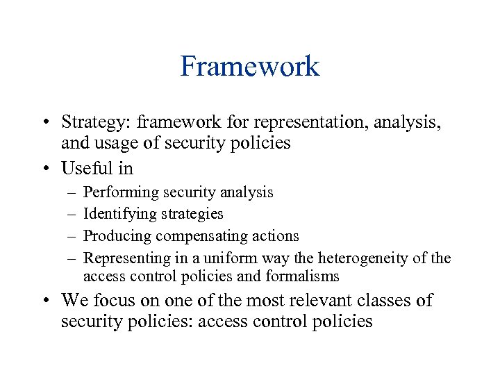 Framework • Strategy: framework for representation, analysis, and usage of security policies • Useful