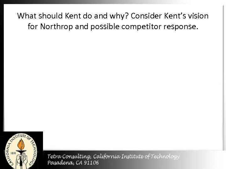 What should Kent do and why? Consider Kent’s vision for Northrop and possible competitor