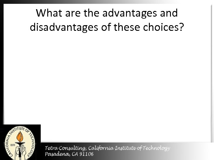 What are the advantages and disadvantages of these choices? 