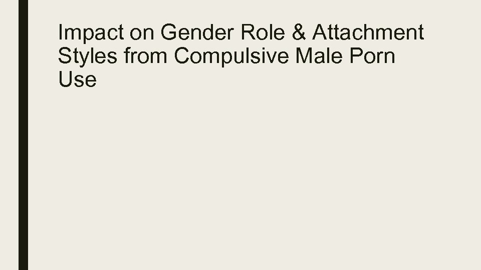 Impact on Gender Role & Attachment Styles from Compulsive Male Porn Use 