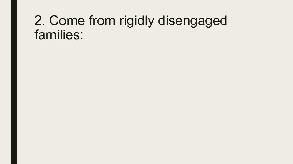 2. Come from rigidly disengaged families: 