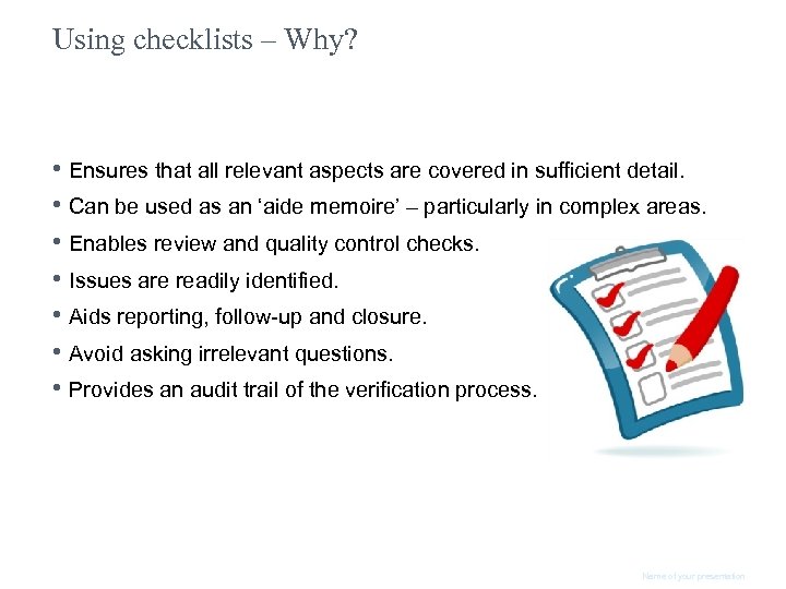 Using checklists – Why? • Ensures that all relevant aspects are covered in sufficient