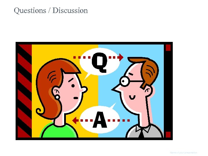 Questions / Discussion Name of your presentation 