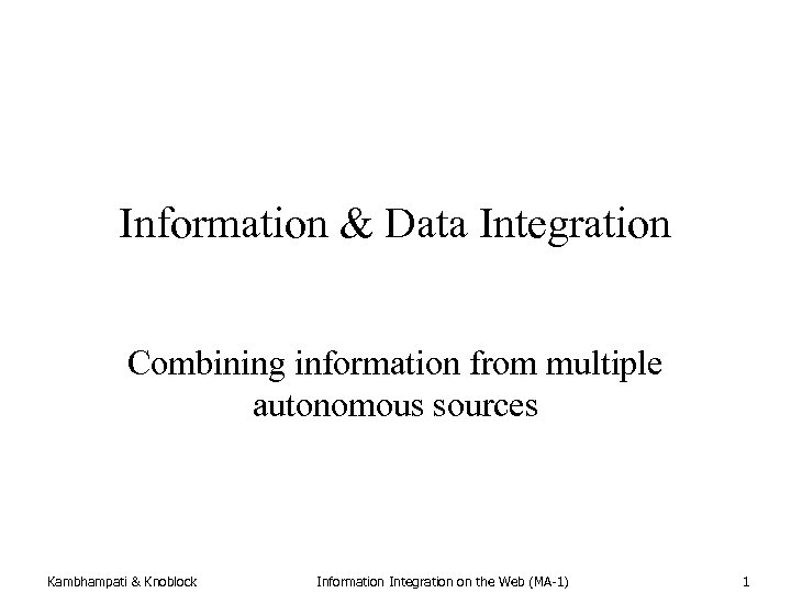 Information & Data Integration Combining information from multiple autonomous sources Kambhampati & Knoblock Information