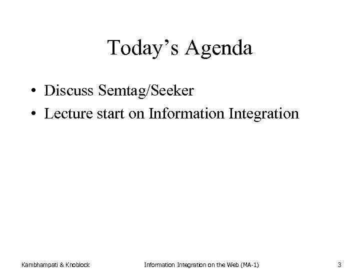 Today’s Agenda • Discuss Semtag/Seeker • Lecture start on Information Integration Kambhampati & Knoblock