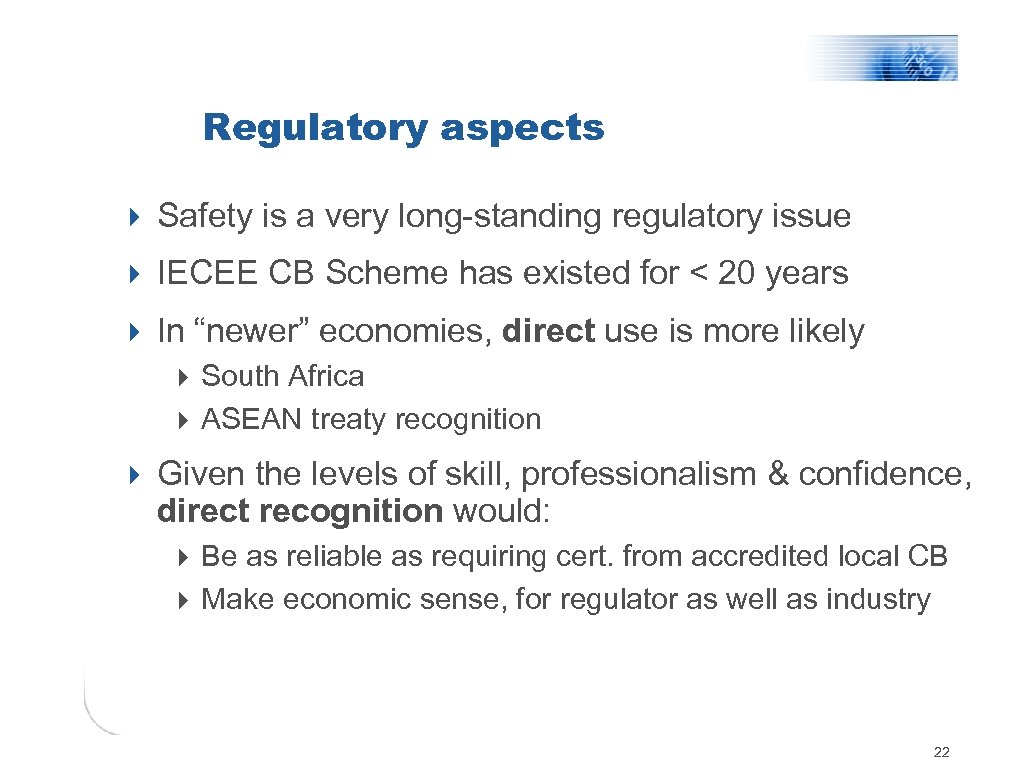 Regulatory aspects 4 Safety is a very long-standing regulatory issue 4 IECEE CB Scheme