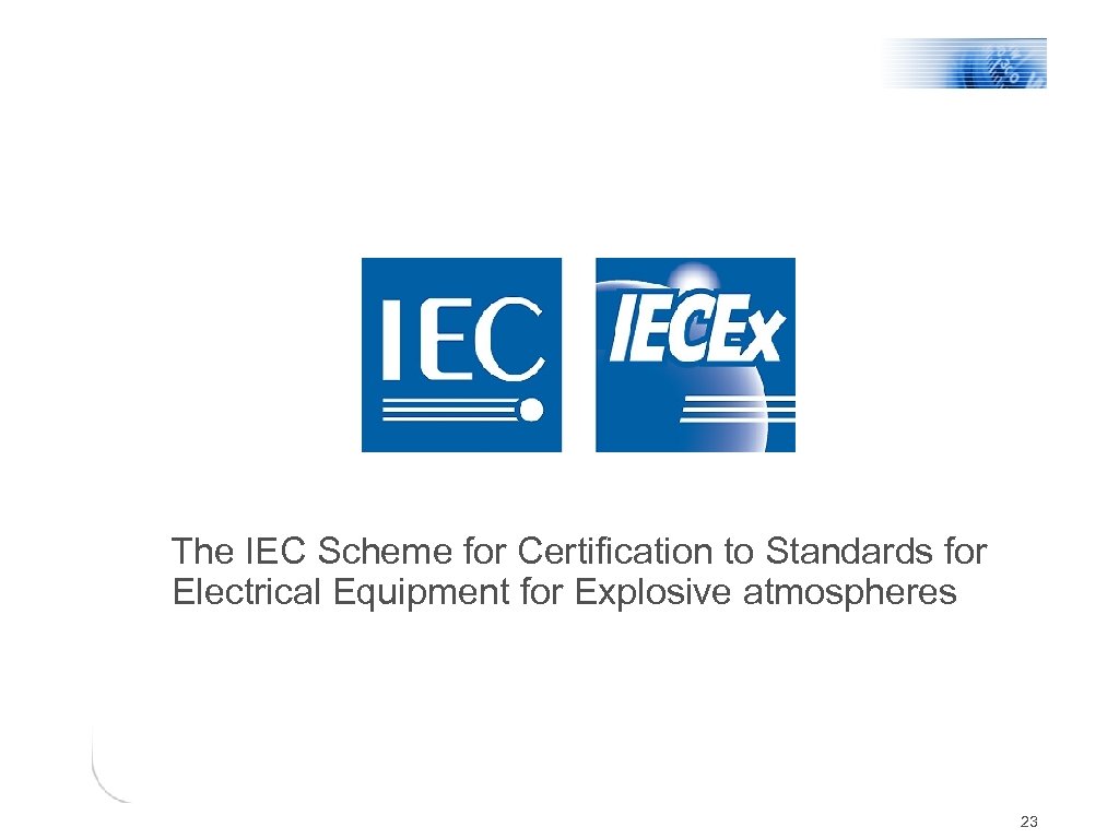 The IEC Scheme for Certification to Standards for Electrical Equipment for Explosive atmospheres 23