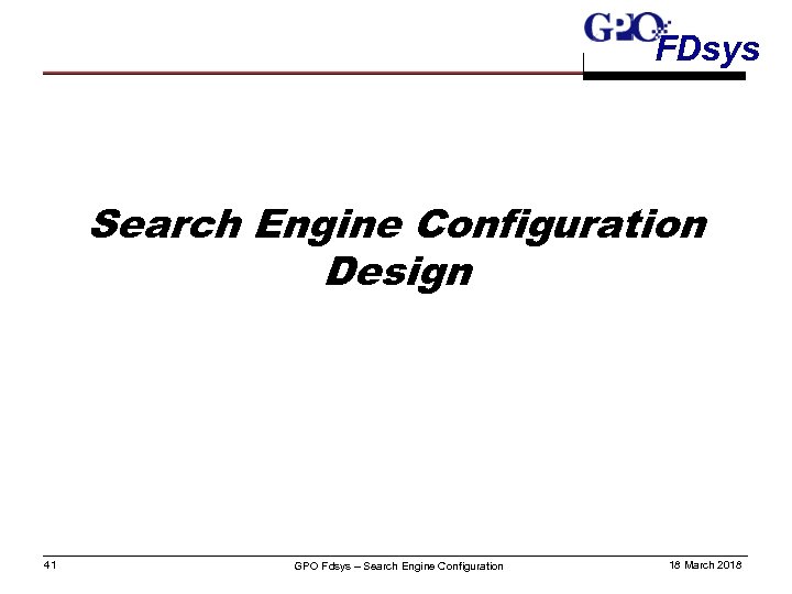 FDsys Search Engine Configuration Design 41 GPO Fdsys – Search Engine Configuration 18 March