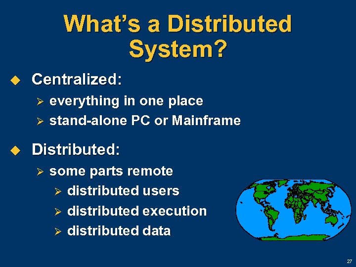 What’s a Distributed System? u Centralized: Ø Ø u everything in one place stand-alone