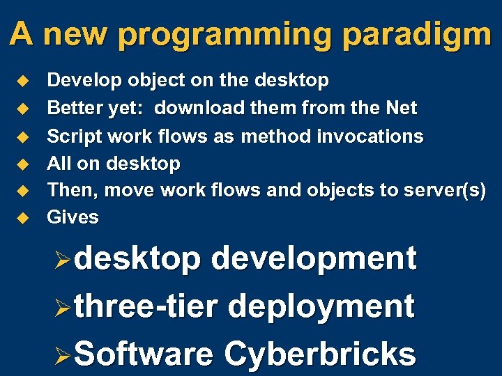 A new programming paradigm u u u Develop object on the desktop Better yet:
