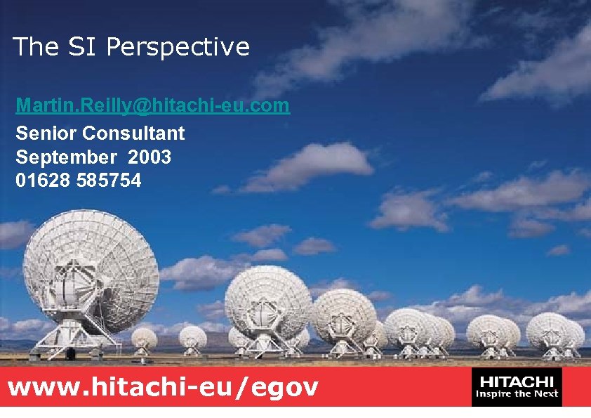 The SI Perspective Martin. Reilly@hitachi-eu. com Senior Consultant September 2003 01628 585754 www. hitachi-eu/egov