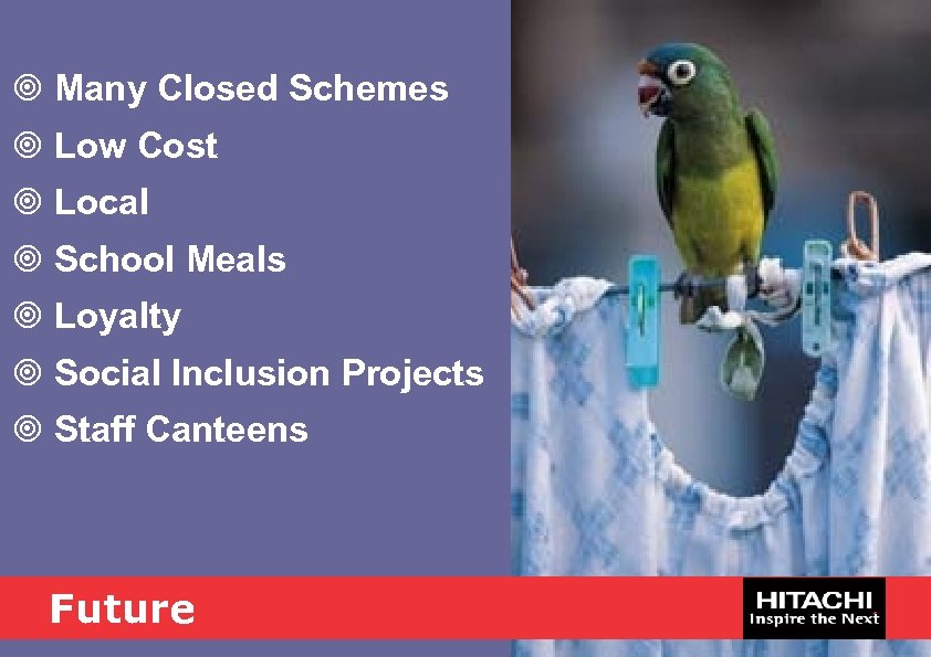 ¥ Many Closed Schemes ¥ Low Cost ¥ Local ¥ School Meals ¥ Loyalty