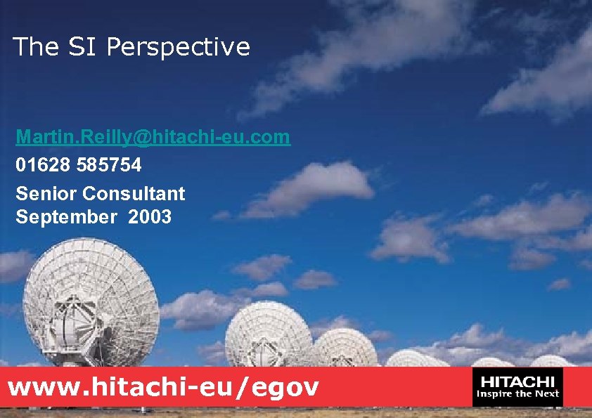 The SI Perspective Martin. Reilly@hitachi-eu. com 01628 585754 Senior Consultant September 2003 www. hitachi-eu/egov