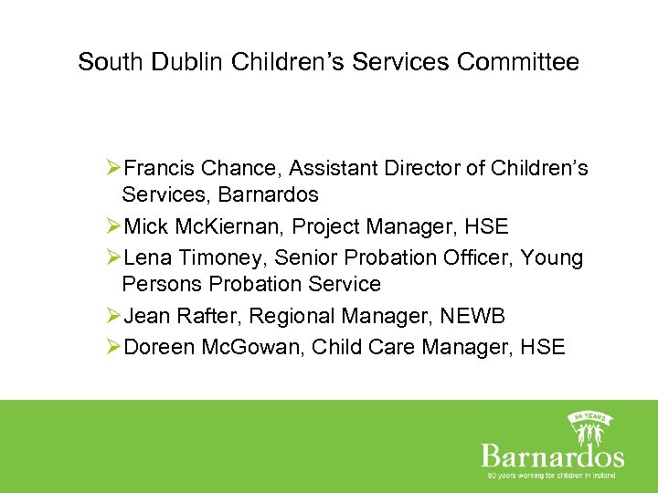 South Dublin Children’s Services Committee ØFrancis Chance, Assistant Director of Children’s Services, Barnardos ØMick