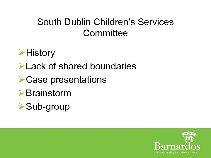 South Dublin Children’s Services Committee Ø History Ø Lack of shared boundaries Ø Case