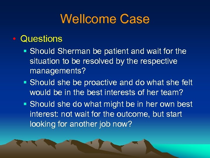 Wellcome Case • Questions § Should Sherman be patient and wait for the situation