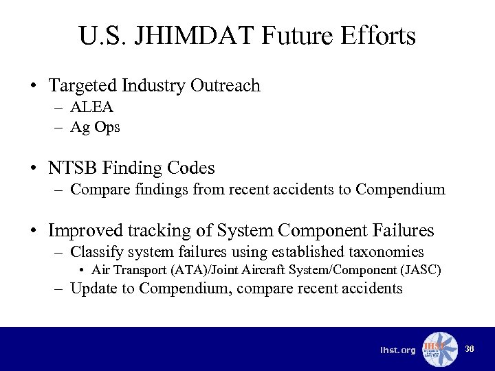 U. S. JHIMDAT Future Efforts • Targeted Industry Outreach – ALEA – Ag Ops