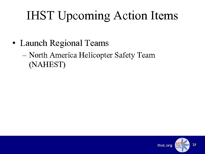 IHST Upcoming Action Items • Launch Regional Teams – North America Helicopter Safety Team