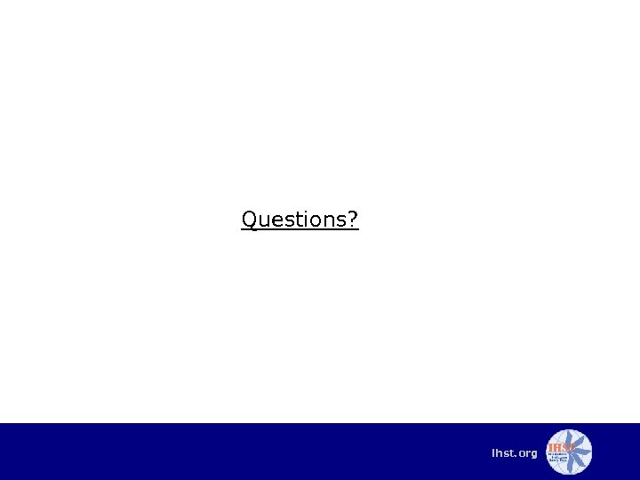 Questions? ihst. org 