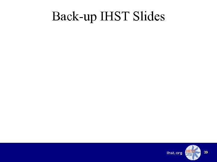 Back-up IHST Slides ihst. org 39 