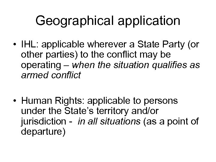 Geographical application • IHL: applicable wherever a State Party (or other parties) to the