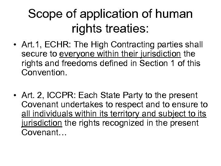 Scope of application of human rights treaties: • Art. 1, ECHR: The High Contracting