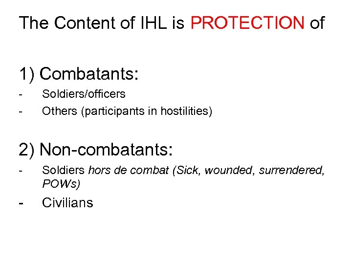 The Content of IHL is PROTECTION of 1) Combatants: - Soldiers/officers Others (participants in