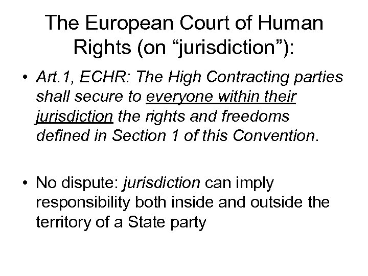 The European Court of Human Rights (on “jurisdiction”): • Art. 1, ECHR: The High