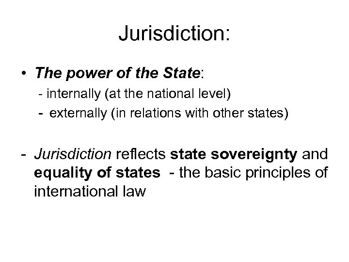 Jurisdiction: • The power of the State: - internally (at the national level) -