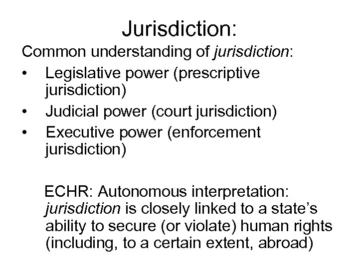 Jurisdiction: Common understanding of jurisdiction: • Legislative power (prescriptive jurisdiction) • Judicial power (court