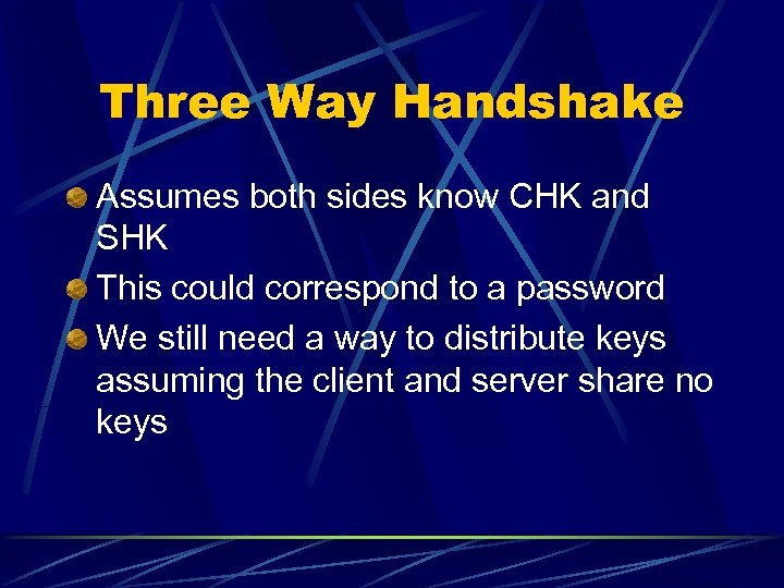 Three Way Handshake Assumes both sides know CHK and SHK This could correspond to