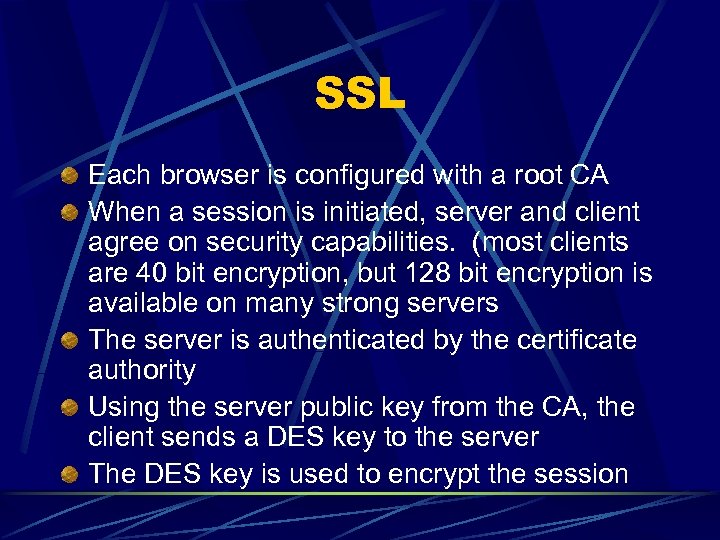 SSL Each browser is configured with a root CA When a session is initiated,