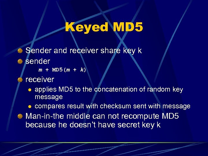 Keyed MD 5 Sender and receiver share key k sender m + MD 5(m