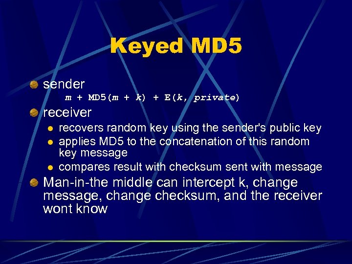 Keyed MD 5 sender m + MD 5(m + k) + E(k, private) receiver