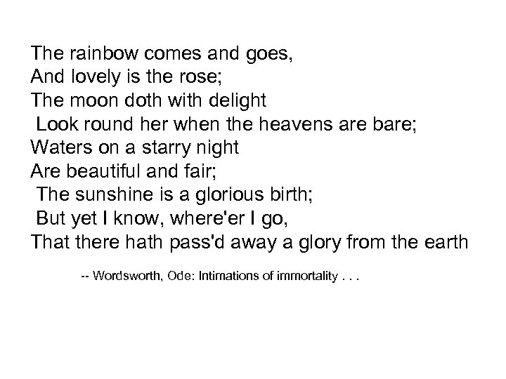 The rainbow comes and goes, And lovely is the rose; The moon doth with