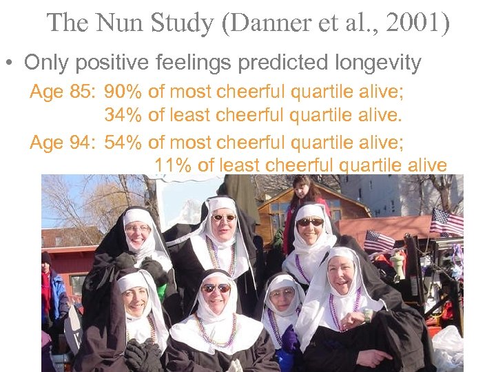 The Nun Study (Danner et al. , 2001) • Only positive feelings predicted longevity