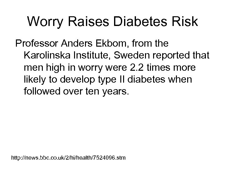 Worry Raises Diabetes Risk Professor Anders Ekbom, from the Karolinska Institute, Sweden reported that