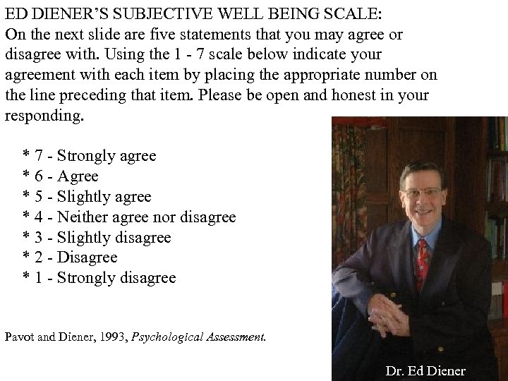 ED DIENER’S SUBJECTIVE WELL BEING SCALE: On the next slide are five statements that