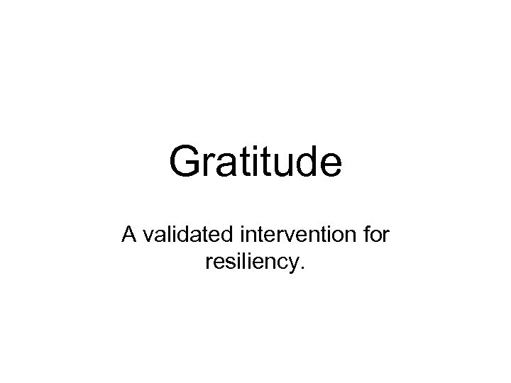 Gratitude A validated intervention for resiliency. 