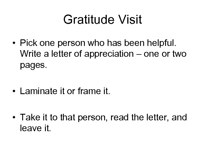 Gratitude Visit • Pick one person who has been helpful. Write a letter of